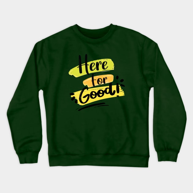 Here For Good Crewneck Sweatshirt by HichamBiza